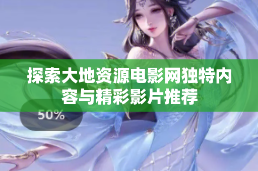 探索大地资源电影网独特内容与精彩影片推荐