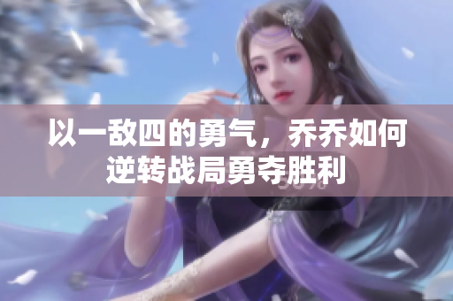 以一敌四的勇气，乔乔如何逆转战局勇夺胜利