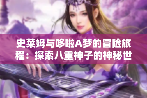 史莱姆与哆啦A梦的冒险旅程：探索八重神子的神秘世界
