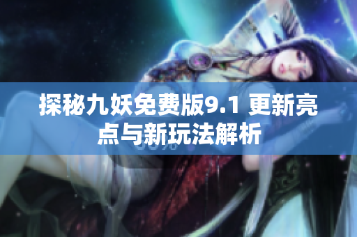 探秘九妖免费版9.1 更新亮点与新玩法解析