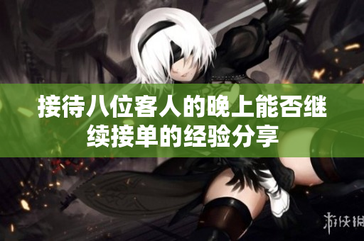 接待八位客人的晚上能否继续接单的经验分享
