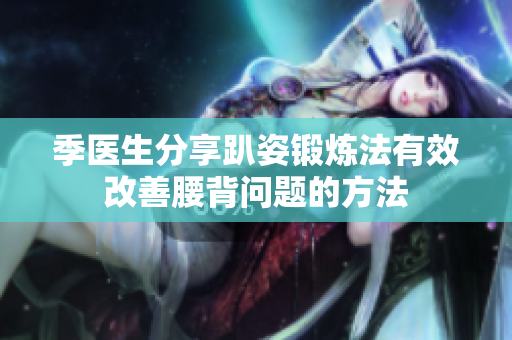 季医生分享趴姿锻炼法有效改善腰背问题的方法