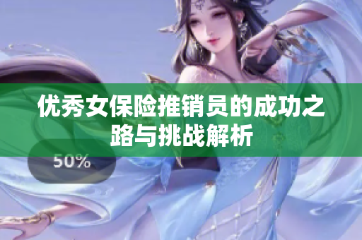 优秀女保险推销员的成功之路与挑战解析