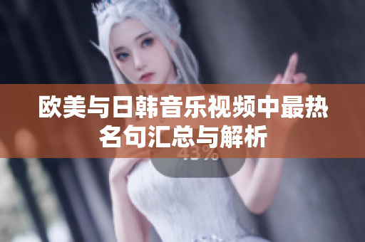 欧美与日韩音乐视频中最热名句汇总与解析