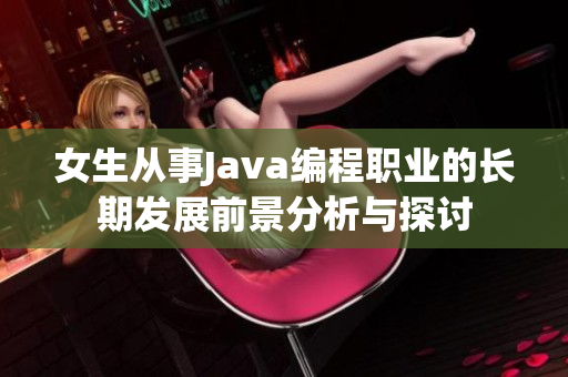 女生从事Java编程职业的长期发展前景分析与探讨