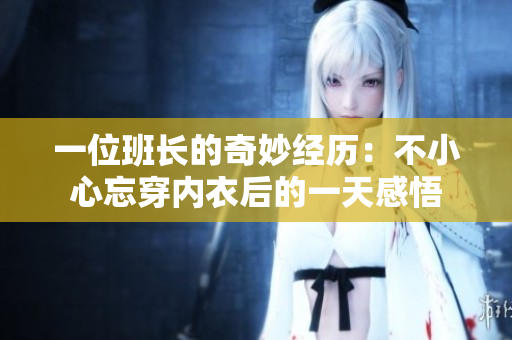 一位班长的奇妙经历：不小心忘穿内衣后的一天感悟
