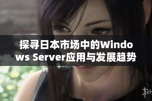 探寻日本市场中的Windows Server应用与发展趋势
