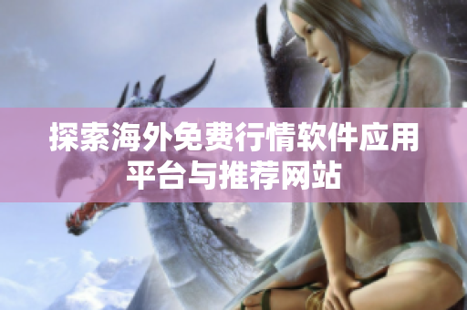 探索海外免费行情软件应用平台与推荐网站