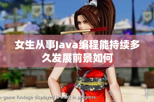 女生从事Java编程能持续多久发展前景如何
