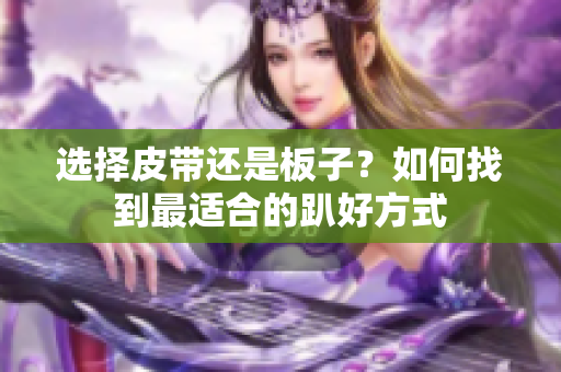 选择皮带还是板子？如何找到最适合的趴好方式