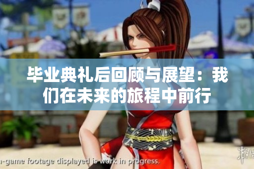 毕业典礼后回顾与展望：我们在未来的旅程中前行