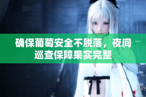确保葡萄安全不脱落，夜间巡查保障果实完整