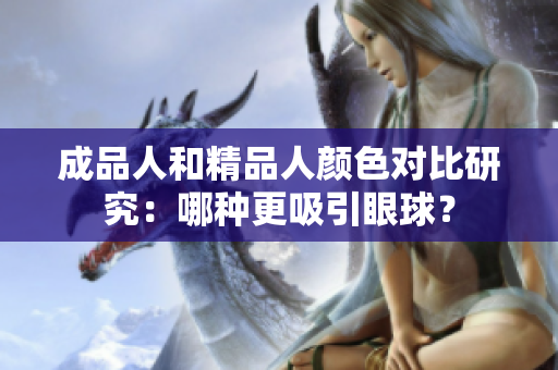 成品人和精品人颜色对比研究：哪种更吸引眼球？