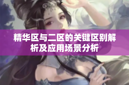 精华区与二区的关键区别解析及应用场景分析