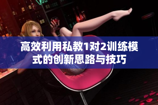 高效利用私教1对2训练模式的创新思路与技巧