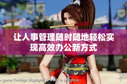 让人事管理随时随地轻松实现高效办公新方式