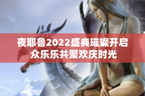 夜耶鲁2022盛典璀璨开启 众乐乐共聚欢庆时光