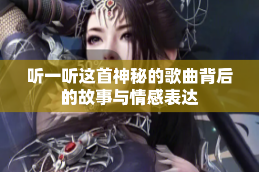 听一听这首神秘的歌曲背后的故事与情感表达