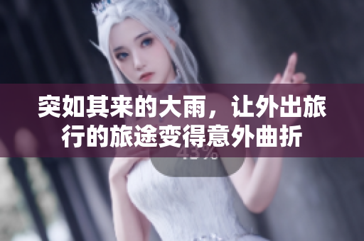 突如其来的大雨，让外出旅行的旅途变得意外曲折
