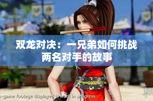 双龙对决：一兄弟如何挑战两名对手的故事
