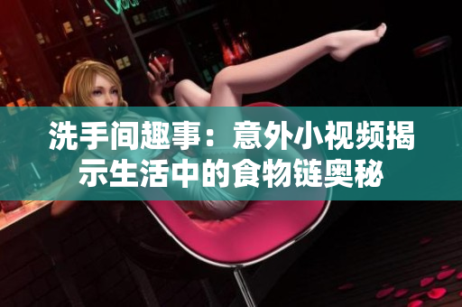 洗手间趣事：意外小视频揭示生活中的食物链奥秘