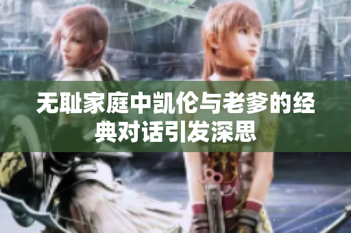 无耻家庭中凯伦与老爹的经典对话引发深思