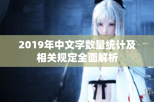 2019年中文字数量统计及相关规定全面解析