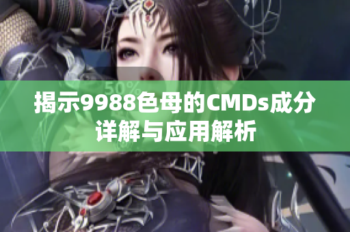 揭示9988色母的CMDs成分详解与应用解析