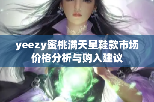 yeezy蜜桃满天星鞋款市场价格分析与购入建议