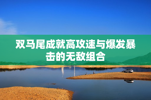 双马尾成就高攻速与爆发暴击的无敌组合