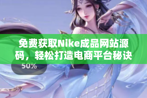 免费获取Nike成品网站源码，轻松打造电商平台秘诀分享