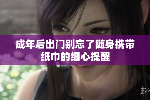 成年后出门别忘了随身携带纸巾的细心提醒
