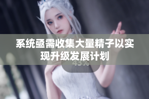 系统亟需收集大量精子以实现升级发展计划