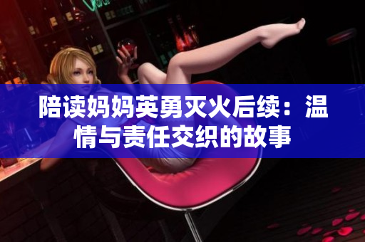 陪读妈妈英勇灭火后续：温情与责任交织的故事