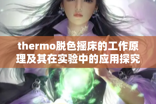 thermo脱色摇床的工作原理及其在实验中的应用探究