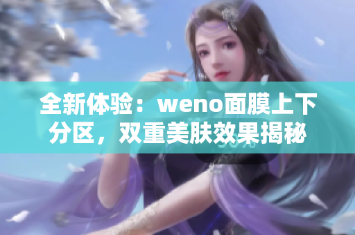全新体验：weno面膜上下分区，双重美肤效果揭秘