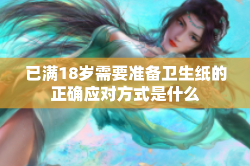 已满18岁需要准备卫生纸的正确应对方式是什么