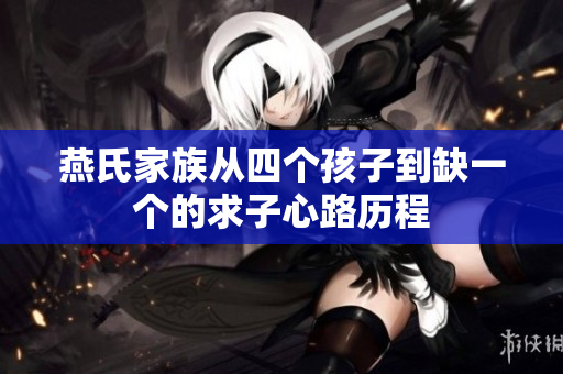 燕氏家族从四个孩子到缺一个的求子心路历程