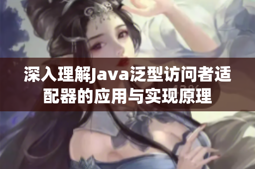 深入理解Java泛型访问者适配器的应用与实现原理