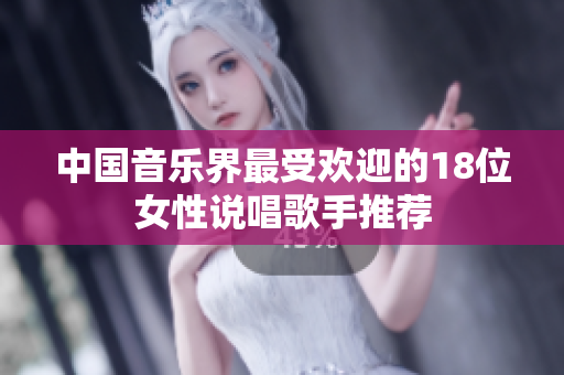 中国音乐界最受欢迎的18位女性说唱歌手推荐