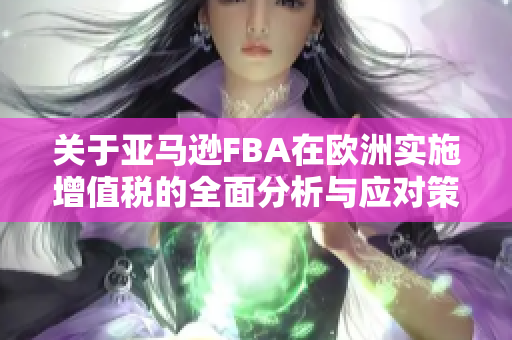 关于亚马逊FBA在欧洲实施增值税的全面分析与应对策略