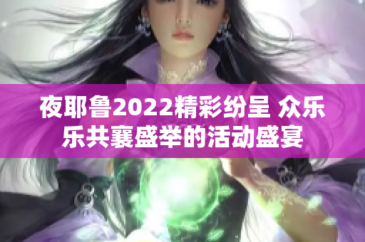 夜耶鲁2022精彩纷呈 众乐乐共襄盛举的活动盛宴