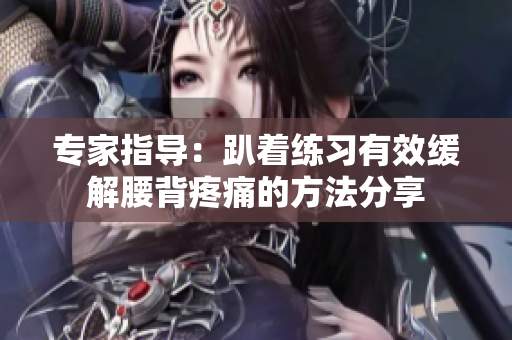 专家指导：趴着练习有效缓解腰背疼痛的方法分享
