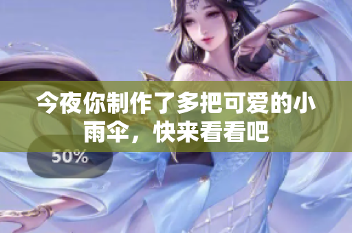 今夜你制作了多把可爱的小雨伞，快来看看吧