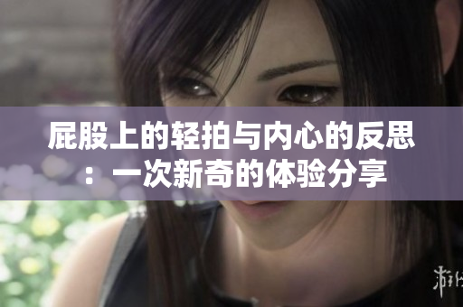屁股上的轻拍与内心的反思：一次新奇的体验分享