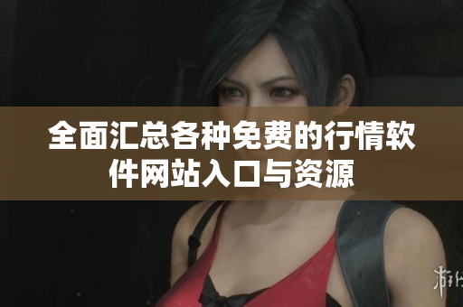 全面汇总各种免费的行情软件网站入口与资源