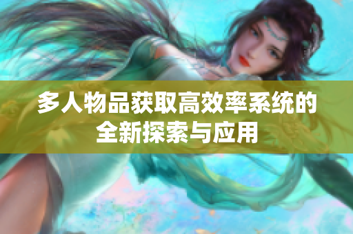 多人物品获取高效率系统的全新探索与应用