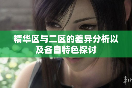 精华区与二区的差异分析以及各自特色探讨
