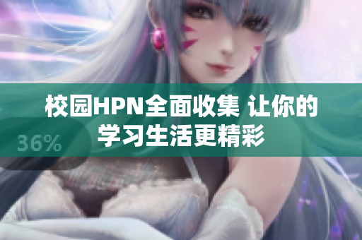 校园HPN全面收集 让你的学习生活更精彩