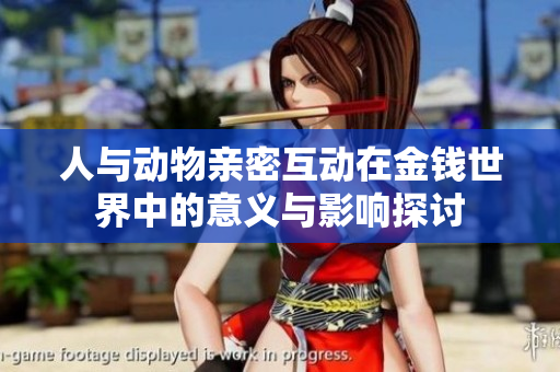 人与动物亲密互动在金钱世界中的意义与影响探讨